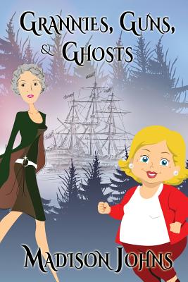 Grannies, Guns and Ghosts: An Agnes Barton Mystery - Madison Johns