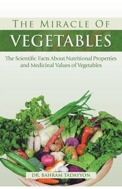 Coperta cărții 'The Miracle of VEGETABLES: The Scientific Facts About Nutritional Properties and Medicinal Values of Vegetables -'