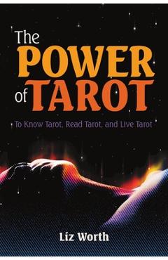 Coperta cărții 'The Power of Tarot: To Know Tarot, Read Tarot, and Live Tarot - Liz Worth'