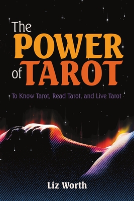 Coperta cărții 'The Power of Tarot: To Know Tarot, Read Tarot, and Live Tarot - Liz Worth'