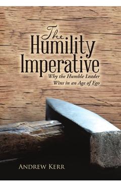 Coperta cărții 'The Humility Imperative: Why the Humble Leader Wins in an Age of Ego - Andrew Kerr'