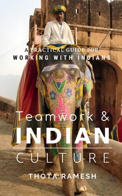 Teamwork & Indian Culture: A Practical Guide for Working with Indians - Thota Ramesh