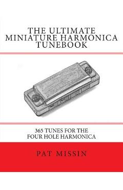 The Ultimate Miniature Harmonica Tunebook: 365 Tunes for the Four Hole Harmonica - Pat Missin