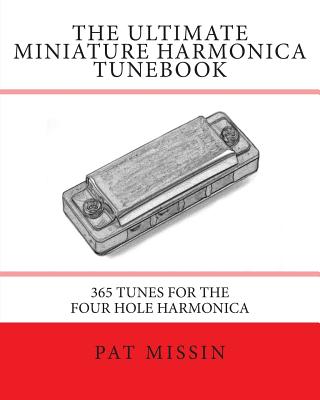 Coperta cărții 'The Ultimate Miniature Harmonica Tunebook: 365 Tunes for the Four Hole Harmonica - Pat Missin'