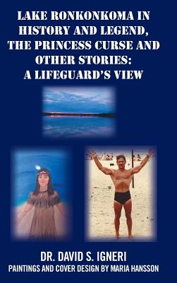 Lake Ronkonkoma in History and Legend, the Princess Curse and Other Stories: A Lifeguard's View - David S. Igneri