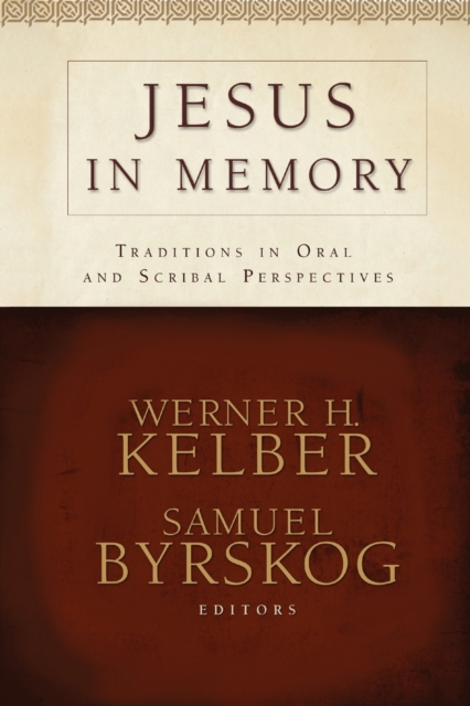 Jesus in Memory: Traditions in Oral and Scribal Perspectives - Werner H. Kelber