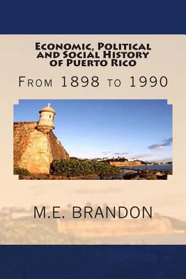 Economic, Political and Social History of Puerto Rico: From 1898 to 1990 - M. E. Brandon