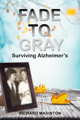 Fade to Gray: Surviving Alzheimer's - Richard Masinton