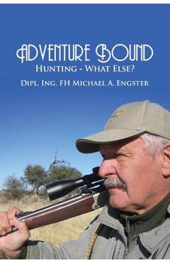 Coperta cărții 'Adventure Bound: Hunting: What Else? - Michael A. Engster'