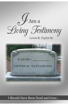 Coperta cărții 'I Am a Living Testimony: I Should Have Been Dead and Gone... but the Lord Let Me Live On! - Lewis R. Taylor'