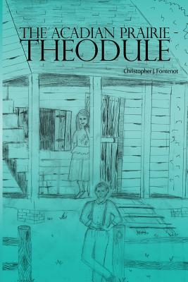 The Acadian Prairie - Theodule - Christopher J. Fontenot