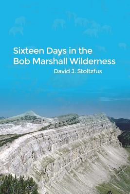 Coperta cărții 'Sixteen Days in the Bob Marshall Wilderness - David J. Stoltzfus'