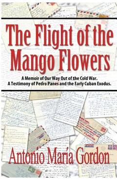 Coperta cărții 'The Flight of the Mango Flowers: A Memoir of Our Way Out of the Cold War. A Testimony of Pedro Panes and the Early'