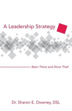 Coperta cărții 'A Leadership Strategy: Been There and Done That! - Sharon E. Downey Dsl'