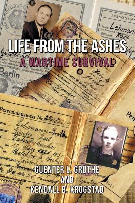 Life from the Ashes: A Wartime Survival - Guenter L. Grothe
