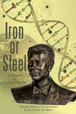 Iron or Steel: A Memoir on Living Dreams - Marek Maria Pienkowski