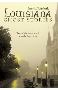 Coperta cărții 'Louisiana Ghost Stories: Tales of the Supernatural from the Bayou State - Jesse L. Wimberly'