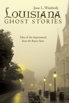Coperta cărții 'Louisiana Ghost Stories: Tales of the Supernatural from the Bayou State - Jesse L. Wimberly'