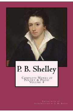 Poza produsului P. B. Shelley: Complete Works of Poetry & Prose (1914 Edition): Volume 4 - J. M. Beach