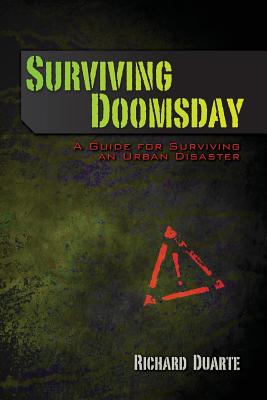 Surviving Doomsday: A Guide for Surviving an Urban Disaster - Richard Duarte