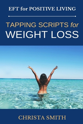 EFT for Positive Living: Tapping Scripts for Weight Loss - Christa Smith