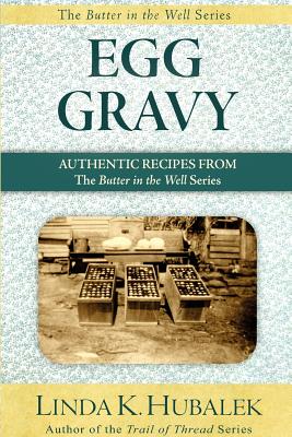 Egg Gravy: Authentic Recipes from the Butter in the Well Series - Linda K. Hubalek