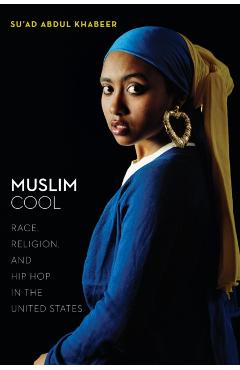 Coperta cărții 'Muslim Cool: Race, Religion, and Hip Hop in the United States - Su'ad Abdul Khabeer'