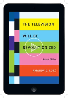 The Television Will Be Revolutionized, Second Edition - Amanda D. Lotz