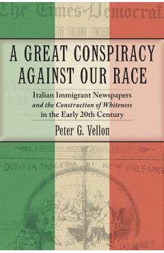 Coperta cărții 'A Great Conspiracy Against Our Race: Italian Immigrant Newspapers and the Construction of Whiteness in the Early 20th'