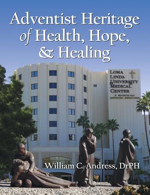 Adventist Heritage of Health, Hope, and Healing - William C. Andress