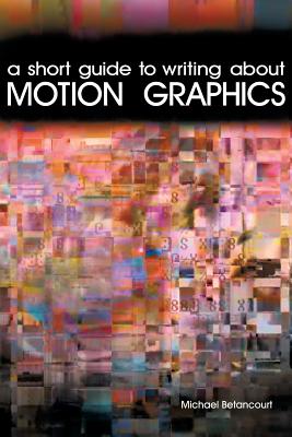 A Short Guide to Writing About Motion Graphics - Michael Betancourt