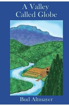 Coperta cărții 'A Valley Called Globe - Bud Altmayer'