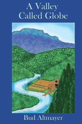 Coperta cărții 'A Valley Called Globe - Bud Altmayer'