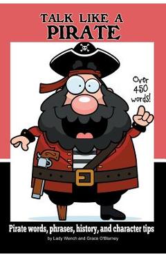 Coperta cărții 'Talk Like a Pirate: Pirate Words, Phrases, History, and Character Tips - Grace O'blarney'