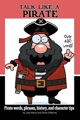 Coperta cărții 'Talk Like a Pirate: Pirate Words, Phrases, History, and Character Tips - Grace O'blarney'