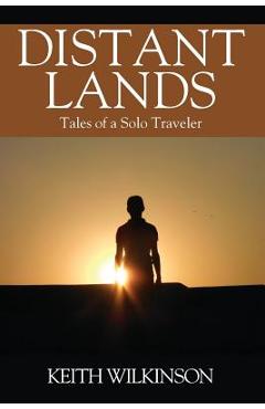 Coperta cărții 'Distant Lands: Tales of a Solo Traveler - Keith Wilkinson'