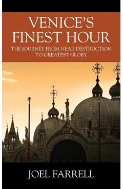Coperta cărții 'Venice's Finest Hour: The Journey from Near Destruction to Greatest Glory - Joel Farrell'