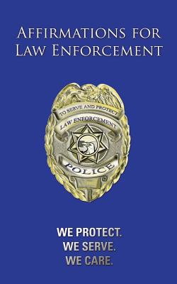 Affirmations for Law Enforcement: We Protect. We Serve. We Care. - Darlene Hoyt
