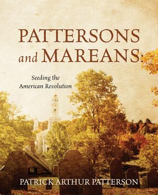 Pattersons and Mareans: Seeding the American Revolution - Patrick Arthur Patterson