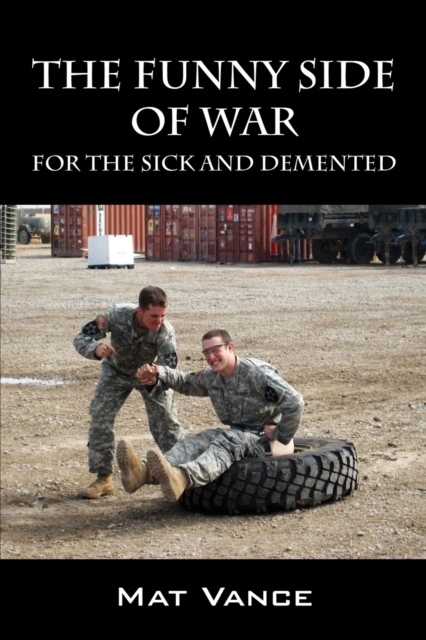 The Funny Side of War: For the Sick and Demented - Mat Vance