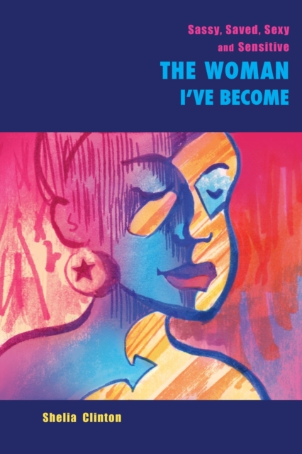 Sassy, Sexy, Saved & Sensitive: The Woman I've Become - Shelia Clinton