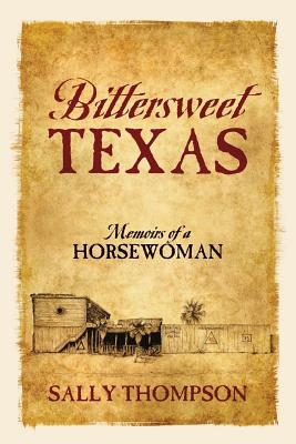 Bittersweet Texas: Memoirs of a Horsewoman - Sally Thompson