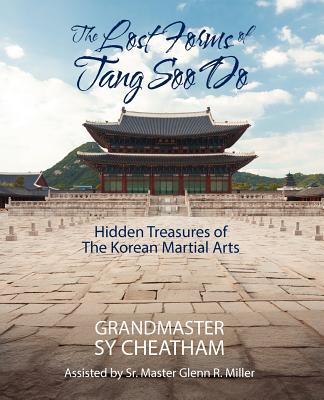 The Lost Forms of Tang Soo Do: Hidden Treasures of the Korean Martial Arts - Grandmaster Sy Cheatham