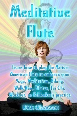 Coperta cărții 'Meditative Flute: Learn how to play the Native American flute to enhance your Yoga, Meditation, Biking, Walk/Run,'