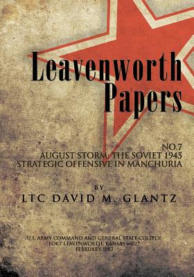 Leavenworth Paperws, August Storm: The Soviet 1945 Strategic Offensive in Manchuria - David M. Glantz
