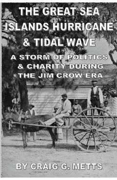 Coperta cărții 'The Great Sea Islands Hurricane & Tidal Wave: A Storm of Politics & Charity During the Jim Crow Era - Craig G. Metts'
