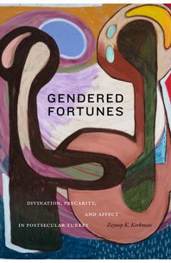 Poza produsului Gendered Fortunes: Divination, Precarity, and Affect in Postsecular Turkey - Zeynep K. Korkman