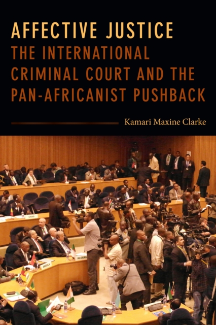 Affective Justice: The International Criminal Court and the Pan-Africanist Pushback - Kamari Maxine Clarke