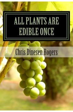 Coperta cărții 'All Plants Are Edible Once: The Stories of Wild Edible and Medicinal Plants - Chris Dinesen Rogers'