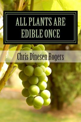 Coperta cărții 'All Plants Are Edible Once: The Stories of Wild Edible and Medicinal Plants - Chris Dinesen Rogers'